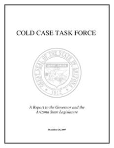 COLD CASE TASK FORCE  A Report to the Governor and the Arizona State Legislature  December 28, 2007