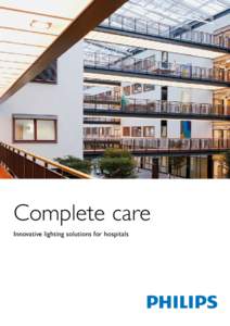 Complete care Innovative lighting solutions for hospitals “I always feel a bit tense in the diagnostic room: I can’t help worrying about what’s going to happen. The environment can be