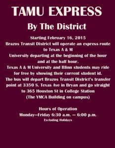 TAMU EXPRESS By The District Starting February 16, 2015 Brazos Transit District will operate an express route to Texas A & M University departing at the beginning of the hour