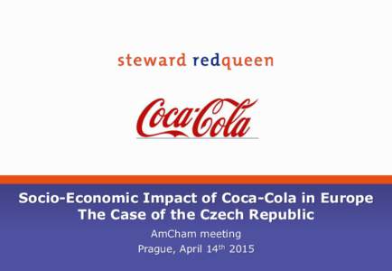 Socio-Economic Impact of Coca-Cola in Europe The Case of the Czech Republic AmCham meeting Prague, April 14th 2015  Contents