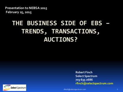 Presentation to NEBSA 2015 February 25, 2015 THE BUSINESS SIDE OF EBS – TRENDS, TRANSACTIONS, AUCTIONS?