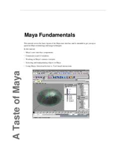 Maya Fundamentals This tutorial covers the basic layout of the Maya user interface and is intended to get you up to speed on Maya terminology and usage techniques. A Taste of Maya
