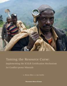 Taming the Resource Curse: Implementing the ICGLR Certification Mechanism for Conflict-prone Minerals By Shawn Blore and Ian Smillie  Partnership Africa Canada