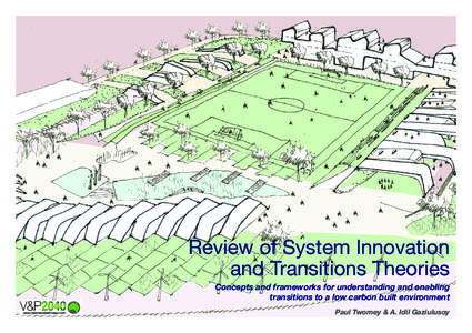 Review of System Innovation and Transitions Theories Concepts and frameworks for understanding and enabling transitions to a low carbon built environment Paul Twomey & A. Idil Gaziulusoy