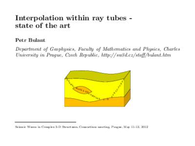 Interpolation within ray tubes state of the art Petr Bulant Department of Geophysics, Faculty of Mathematics and Physics, Charles University in Prague, Czech Republic, http://sw3d.cz/staff/bulant.htm  S