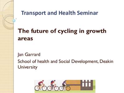 Transport and Health Seminar The future of cycling in growth areas Jan Garrard School of health and Social Development, Deakin University