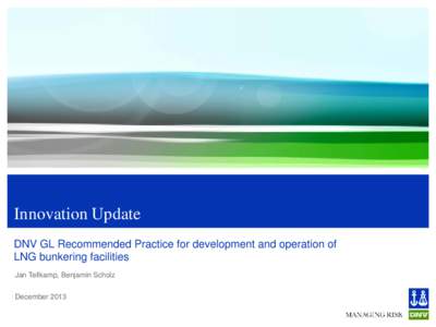 Innovation Update DNV GL Recommended Practice for development and operation of LNG bunkering facilities Jan Tellkamp, Benjamin Scholz December 2013