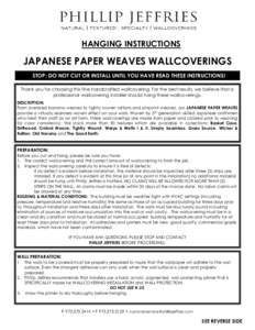 HANGING INSTRUCTIONS  JAPANESE PAPER WEAVES WALLCOVERINGS STOP: DO NOT CUT OR INSTALL UNTIL YOU HAVE READ THESE INSTRUCTIONS! Thank you for choosing this fine handcrafted wallcovering. For the best results, we believe th
