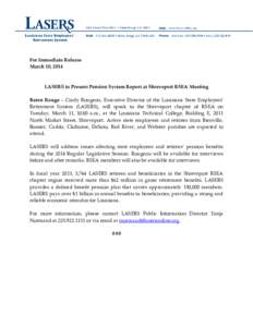 For Immediate Release March 10, 2014 LASERS to Present Pension System Report at Shreveport RSEA Meeting Baton Rouge – Cindy Rougeou, Executive Director of the Louisiana State Employees’ Retirement System (LASERS), wi