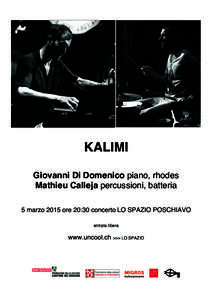 KALIMI Giovanni Di Domenico piano, rhodes Mathieu Calleja percussioni, batteria 5 marzo 2015 ore 20:30 concerto LO SPAZIO POSCHIAVO entrata libera