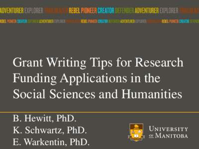 Grant Writing Tips for Research Funding Applications in the Social Sciences and Humanities B. Hewitt, PhD. K. Schwartz, PhD. E. Warkentin, PhD.