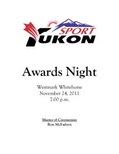 Awards Night Westmark Whitehorse November 24, 2011 7:00 p.m.  Master of Ceremonies