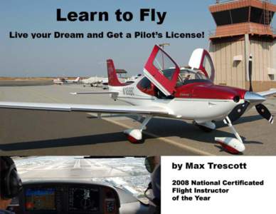 Learn to Fly Live your Dream and Get a Pilot‘s License!  Max Trescott 2008 National CFI of the Year -1-