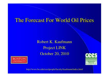 The Forecast For World Oil Prices  Robert K. Kaufmann Project LINK October 20, 2010