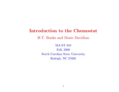 Introduction to the Chemostat H.T. Banks and Marie Davidian MA-ST 810 Fall, 2009 North Carolina State University Raleigh, NC 27695