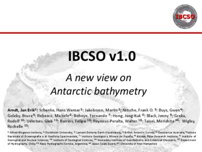 IBCSO v1.0 A new view on Antarctic bathymetry Arndt, Jan Erik1); Schenke, Hans Werner1); Jakobsson, Martin2); Nitsche, Frank O. 3); Buys, Gwen4); Goleby, Bruce5); Rebesco, Michele6); Bohoyo, Fernando 7); Hong, Jong-Kuk 8
