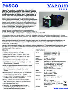 V A POU R PLU S Vapour Plus produces a massive blast of fog! And then… more fog. The colossal fogger in Rosco’s Vapour machine family is able to fill the largest venues and create the most