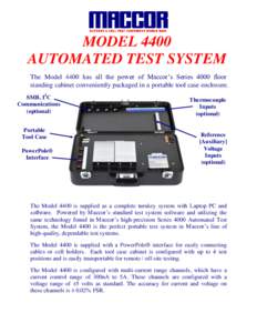 MODEL 4400 AUTOMATED TEST SYSTEM The Model 4400 has all the power of Maccor’s Series 4000 floor standing cabinet conveniently packaged in a portable tool case enclosure. SMB, I2C Communications