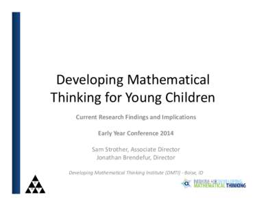 Developing Mathematical Thinking for Young Children Current Research Findings and Implications Early Year Conference 2014 Sam Strother, Associate Director Jonathan Brendefur, Director