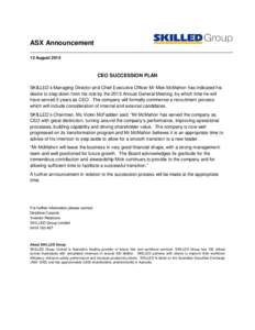 ASX Announcement 13 August 2014 CEO SUCCESSION PLAN SKILLED’s Managing Director and Chief Executive Officer Mr Mick McMahon has indicated his desire to step down from his role by the 2015 Annual General Meeting, by whi