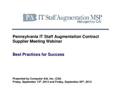 Pennsylvania IT Staff Augmentation Contract Supplier Meeting Webinar   Best Practices for Success[removed]Presented by Computer Aid, Inc. (CAI) Friday, September 13th, 2013