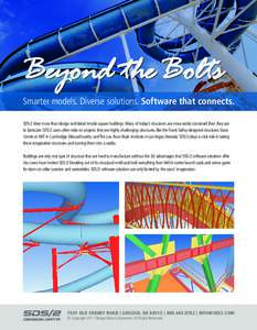 Beyond the Bolts Smarter models. Diverse solutions. Software that connects. SDS/2 does more than design and detail simple square buildings. Many of today’s structures are more easily conceived than they are to fabricat