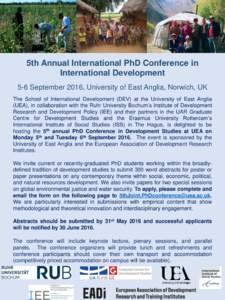 5th Annual International PhD Conference in International Development 5-6 September 2016, University of East Anglia, Norwich, UK The School of International Development (DEV) at the University of East Anglia (UEA), in col