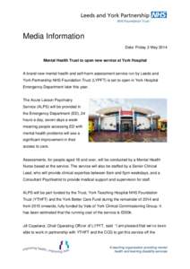 Media Information Date: Friday 2 May 2014 Mental Health Trust to open new service at York Hospital  A brand new mental health and self-harm assessment service run by Leeds and