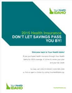 2015 Health Insurance DON’T LET SAVINGS PASS YOU BY! Welcome back to Your Health Idaho! If you purchased health insurance through Your Health Idaho for 2014 coverage, it is time to renew your plan