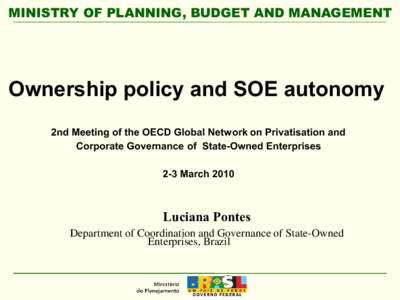 MINISTRY OF PLANNING, BUDGET AND MANAGEMENT  Ownership policy and SOE autonomy 2nd Meeting of the OECD Global Network on Privatisation and Corporate Governance of State-Owned Enterprises 2-3 March 2010