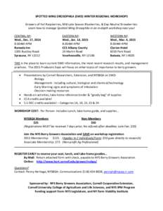 SPOTTED WING DROSOPHILA (SWD) WINTER REGIONAL WORKSHOPS Growers of Fall Raspberries, Mid-Late Season Blueberries, & Day-Neutral Strawberries: Learn how to manage Spotted Wing Drosophila in an in-depth workshop near you! 