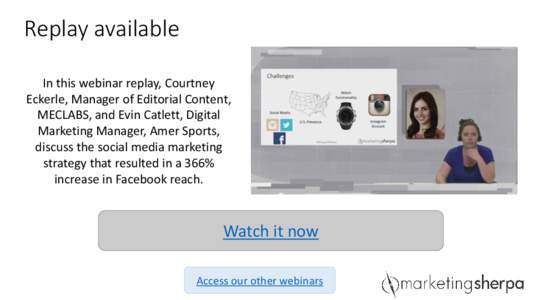 Replay available In this webinar replay, Courtney Eckerle, Manager of Editorial Content, MECLABS, and Evin Catlett, Digital Marketing Manager, Amer Sports, discuss the social media marketing