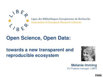 Open Science, Open Data: towards a new transparent and reproducible ecosystem Melanie Imming EU Projects manager, LIBER