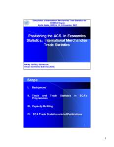 Compilation of International Merchandise Trade Statistics for COMESA Region Addis Ababa, UNECA, [removed]November 2007 Positioning the ACS in Economics Statistics: International Merchandise