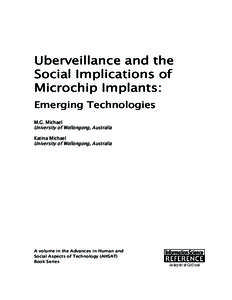 Uberveillance and the Social Implications of Microchip Implants: Emerging Technologies M.G. Michael University of Wollongong, Australia