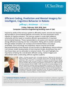 Efficient Coding, Prediction and Mental Imagery for Intelligent, Cognitive Behavior in Robots Jeffrey L. Krichmar – UC Irvine Friday, February 16th 2018, 2pm Computer Science & Engineering building room # 1242 Inspired