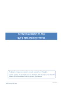 OPERATING PRINCIPLES FOR QUT’S RESEARCH INSTITUTES . The Operating Principles were endorsed by University Academic Board 19 July[removed]Enquiries regarding this document should be directed to either the Deputy Vice-Chan