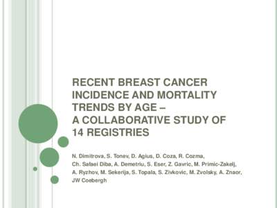 RECENT BREAST CANCER INCIDENCE AND MORTALITY TRENDS BY AGE – A COLLABORATIVE STUDY OF 14 REGISTRIES N. Dimitrova, S. Tonev, D. Agius, D. Coza, R. Cozma,