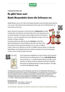 Mühldorf/Nürnberg, Februar 2014: Mit drei fein-köstlichen Neuheiten startet der Bio-Pionier Byodo voller Elan in das neue Jahr. Wie gewohnt beweist das Naturkostunternehmen dabei, dass sich 100% Bio-Zutaten und Genuss