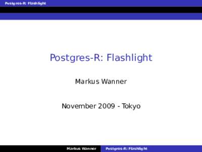 Postgres-R: Flashlight  Postgres-R: Flashlight Markus Wanner  NovemberTokyo