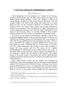 I. THE EVOLUTION OF ORANGEBURG COUNTY.* By A. S. SALLEY, JR. Under instructions from the proprietors of Carolina to the Surveyor General of South Carolina May 10, 16821, three counties were layed off in South Carolina sh
