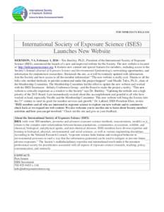 FOR IMMEDIATE RELEASE  International Society of Exposure Science (ISES) Launches New Website HERNDON, VA, February 1, 2016 – Tim Buckley, Ph.D., President of the International Society of Exposure Science (ISES), announ