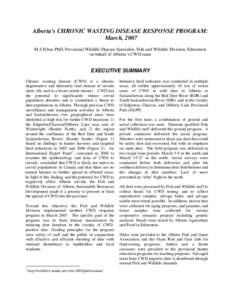 Alberta’s CHRONIC WASTING DISEASE RESPONSE PROGRAM: March, 2007 M.J.Pybus PhD, Provincial Wildlife Disease Specialist, Fish and Wildlife Division, Edmonton on behalf of Alberta’s CWD team  EXECUTIVE SUMMARY