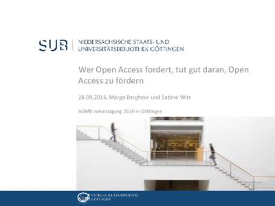 Wer Open Access fordert, tut gut daran, Open Access zu fördern, Margo Bargheer und Sabine Witt AGMB-Jahrestagung 2016 in Göttingen  05. Dezember 2012