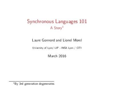 Synchronous Languages 101 A Story1 Laure Gonnord and Lionel Morel University of Lyon/ LIP - INSA Lyon / CITI  March 2016
