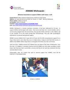 AMANC Michoacán (Mexican Association to support Children with Cancer, I.A.P) Contact Person: Marco Antonio Zavala Corona, Chairman of the Board. Address: Sor Juana Inés de la Cruz #130, Col. Centro, C.PMorelia, 