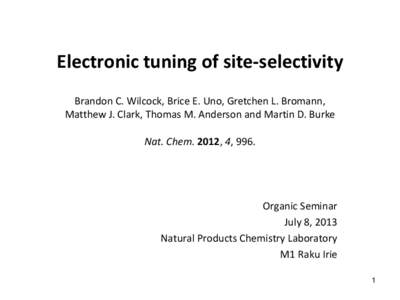 Electronic tuning of site-selectivity Brandon C. Wilcock, Brice E. Uno, Gretchen L. Bromann, Matthew J. Clark, Thomas M. Anderson and Martin D. Burke Nat. Chem. 2012, 4, 996.  Organic Seminar