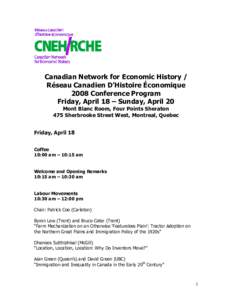 Canadian Network for Economic History / Réseau Canadien D’Histoire Économique 2008 Conference Program Friday, April 18 – Sunday, April 20 Mont Blanc Room, Four Points Sheraton 475 Sherbrooke Street West, Montreal, 