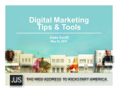 Digital Marketing Tips & Tools Aleks Schiff May 22, 2012  THE WEB ADDRESS TO KICKSTART AMERICA.