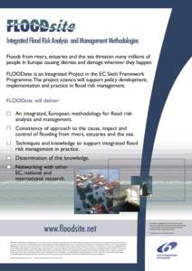 Integrated Flood Risk Analysis and Management Methodologies Floods from rivers, estuaries and the sea threaten many millions of people in Europe causing distress and damage wherever they happen. FLOODsite is an Integrate